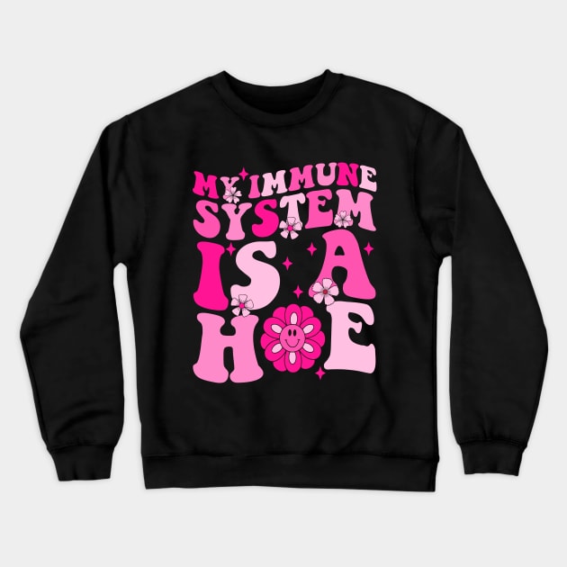 My Immune System Is A Hoe Crewneck Sweatshirt by CikoChalk